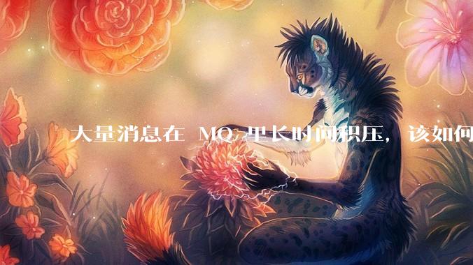 大量消息在 MQ 里长时间积压，该如何解决？
